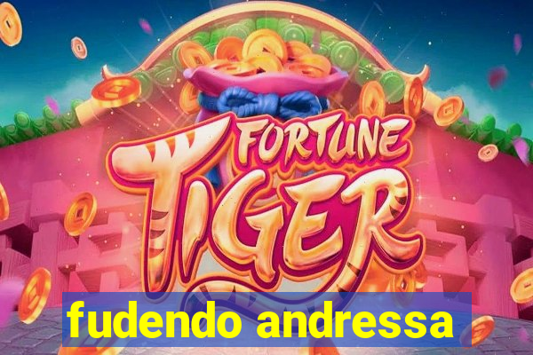 fudendo andressa